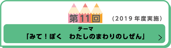 第11回（2019年度実施） テーマ「みて！ぼくわたしのまわりのしぜん」