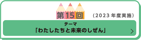 第15回（2023年度実施） テーマ「わたしたちと未来のしぜん」